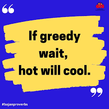 saying: if greedy wait, hot will cool.