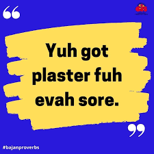 saying: Yuh got plaster fuh evah sore.